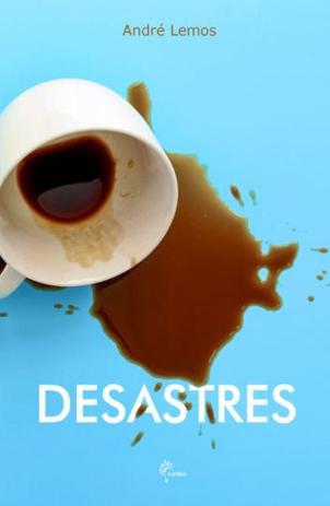 André Lemos Desastres - Livro de contos 'Desastres'  descortina o  mundo, hoje, sobre as vestes do absurdo da existência | por Fernando Andrade