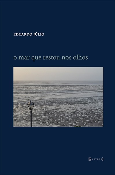 eduardo júlio o mar que restou nos olhos - Livro de poemas "o mar que restou nos olhos" tece símbolos e metáforas de um lugar preenchido pela memória de um olhar-horizonte | por Fernando Andrade